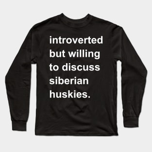 Introverted But Willing To Discuss Siberian Huskies Long Sleeve T-Shirt